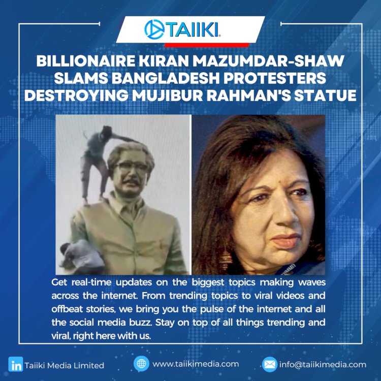 BILLIONAIRE KIRAN MAZUMDAR-SHAW SLAMS BANGLADESH PROTESTERS DESTROYING MUJIBUR RAHMAN'S STATUE