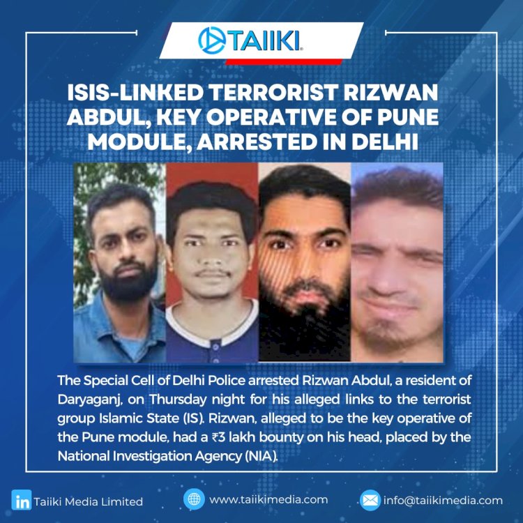 ISIS-LINKED TERRORIST RIZWAN ABDUL, KEY OPERATIVE OF PUNE MODULE, ARRESTED IN DELHI