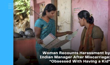 Woman Recounts Harassment by Indian Manager After Miscarriage: “Obsessed With Having a Kid”